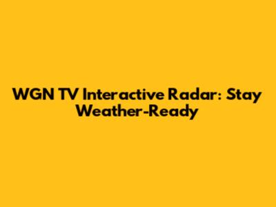WGN TV Interactive Radar: Stay Weather-Ready