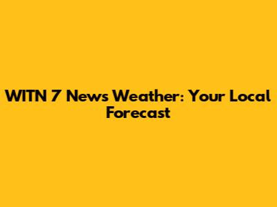 WITN 7 News Weather: Your Local Forecast