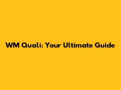 WM Quali: Your Ultimate Guide