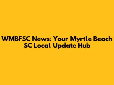 WMBFSC News: Your Myrtle Beach SC Local Update Hub