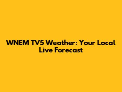 WNEM TV5 Weather: Your Local Live Forecast