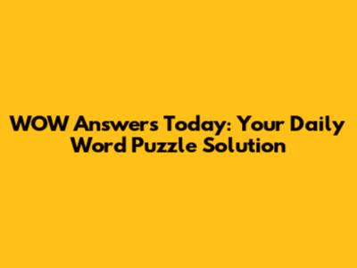 WOW Answers Today: Your Daily Word Puzzle Solution