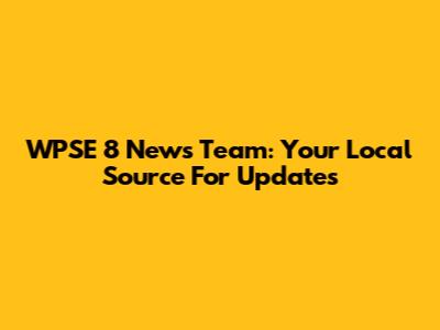 WPSE 8 News Team: Your Local Source For Updates