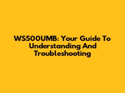 WS500UMB: Your Guide To Understanding And Troubleshooting