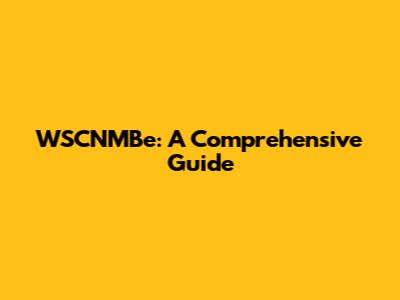 WSCNMBe: A Comprehensive Guide