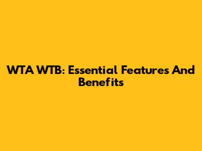WTA WTB: Essential Features And Benefits