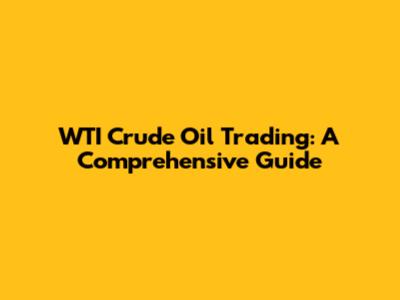 WTI Crude Oil Trading: A Comprehensive Guide