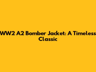 WW2 A2 Bomber Jacket: A Timeless Classic