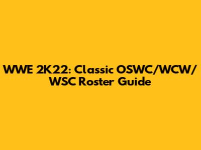 WWE 2K22: Classic OSWC/WCW/WSC Roster Guide