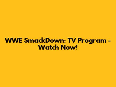 WWE SmackDown: TV Program - Watch Now!
