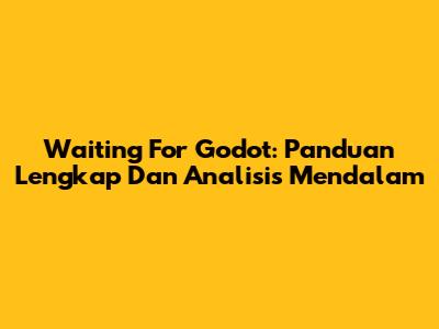 Waiting For Godot: Panduan Lengkap Dan Analisis Mendalam