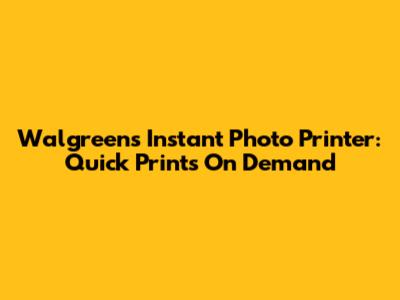 Walgreens Instant Photo Printer: Quick Prints On Demand