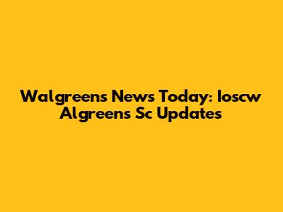 Walgreens News Today: Ioscw Algreens Sc Updates