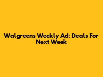 Walgreens Weekly Ad: Deals For Next Week