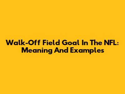 Walk-Off Field Goal In The NFL: Meaning And Examples