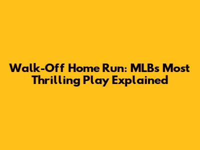 Walk-Off Home Run: MLB's Most Thrilling Play Explained