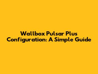 Wallbox Pulsar Plus Configuration: A Simple Guide