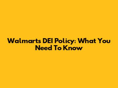 Walmart's DEI Policy: What You Need To Know