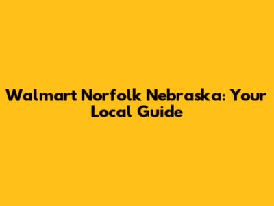 Walmart Norfolk Nebraska: Your Local Guide