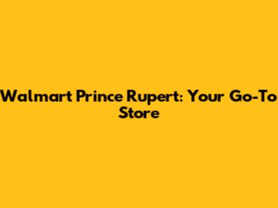 Walmart Prince Rupert: Your Go-To Store