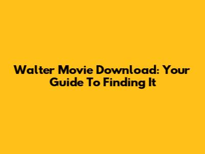 Walter Movie Download: Your Guide To Finding It