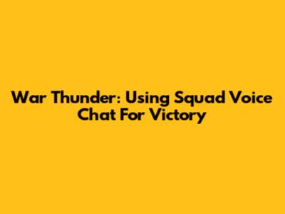War Thunder: Using Squad Voice Chat For Victory