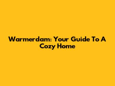 Warmerdam: Your Guide To A Cozy Home