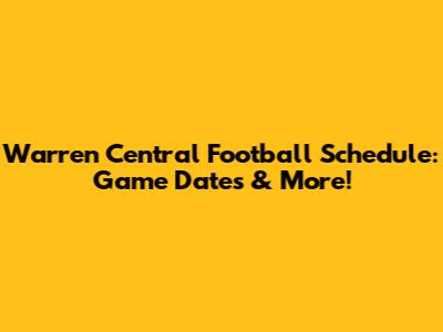 Warren Central Football Schedule: Game Dates & More!