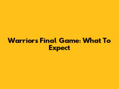 Warriors' Final Game: What To Expect
