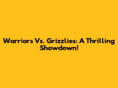 Warriors Vs. Grizzlies: A Thrilling Showdown!