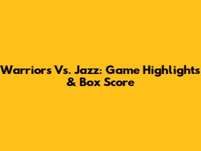 Warriors Vs. Jazz: Game Highlights & Box Score