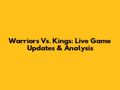 Warriors Vs. Kings: Live Game Updates & Analysis