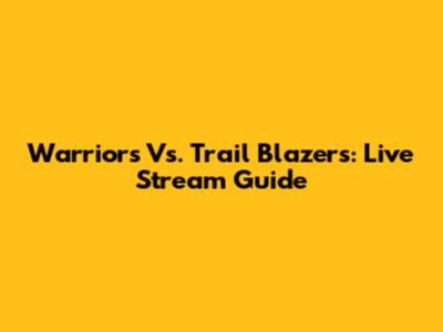 Warriors Vs. Trail Blazers: Live Stream Guide