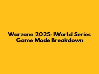 Warzone 2025: IWorld Series Game Mode Breakdown