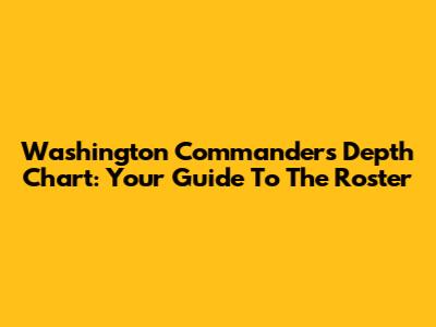 Washington Commanders Depth Chart: Your Guide To The Roster