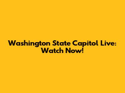 Washington State Capitol Live: Watch Now!