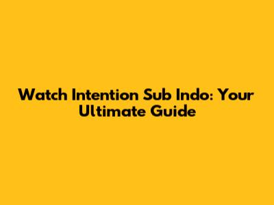 Watch 'Intention' Sub Indo: Your Ultimate Guide