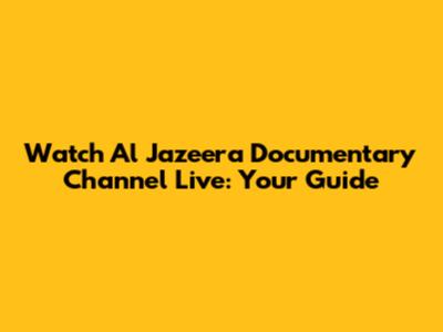 Watch Al Jazeera Documentary Channel Live: Your Guide