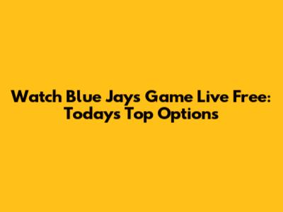 Watch Blue Jays Game Live Free: Today's Top Options