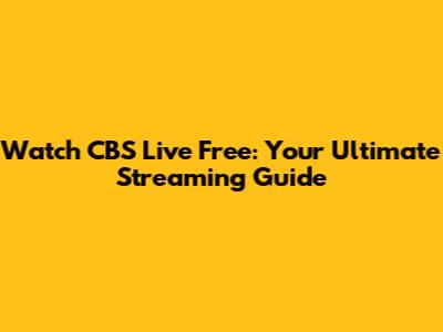 Watch CBS Live Free: Your Ultimate Streaming Guide