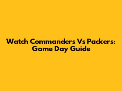 Watch Commanders Vs Packers: Game Day Guide