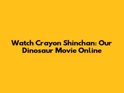 Watch Crayon Shinchan: Our Dinosaur Movie Online