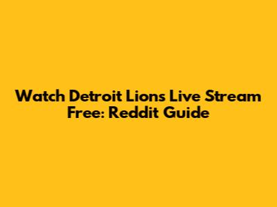 Watch Detroit Lions Live Stream Free: Reddit Guide