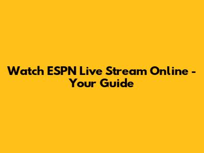 Watch ESPN Live Stream Online - Your Guide