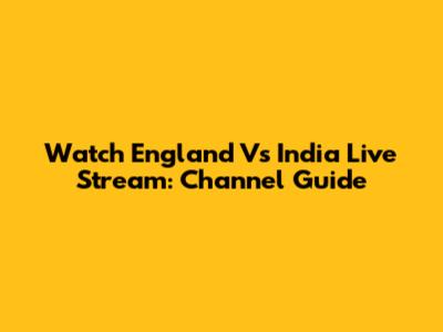 Watch England Vs India Live Stream: Channel Guide