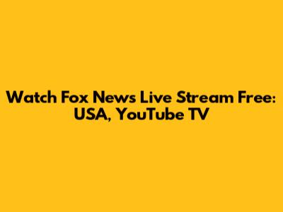 Watch Fox News Live Stream Free: USA, YouTube TV