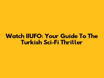 Watch IIUFO: Your Guide To The Turkish Sci-Fi Thriller
