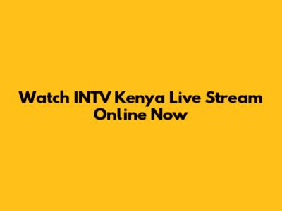 Watch INTV Kenya Live Stream Online Now