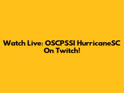 Watch Live: OSCPSSI HurricaneSC On Twitch!
