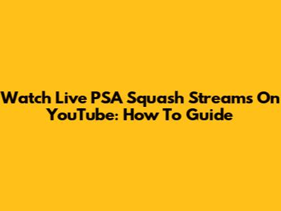 Watch Live PSA Squash Streams On YouTube: How To Guide